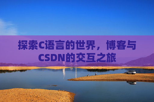 探索C语言的世界，博客与CSDN的交互之旅